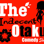 Coming Soon: The Indecent Otaku Comedy Show